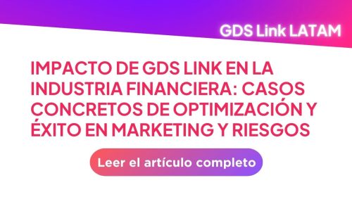 Impacto de GDS Link en la Industria Financiera: Casos Concretos de Optimización y Éxito en Marketing y Riesgos