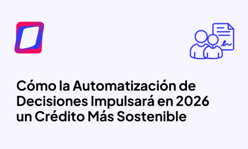 Cómo la Automatización de Decisiones Impulsará en 2026 un Crédito Más Sostenible