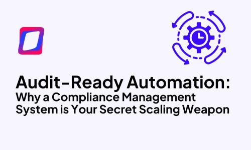 Audit-Ready Automation: Why a Compliance Management System is Your Secret Scaling Weapon