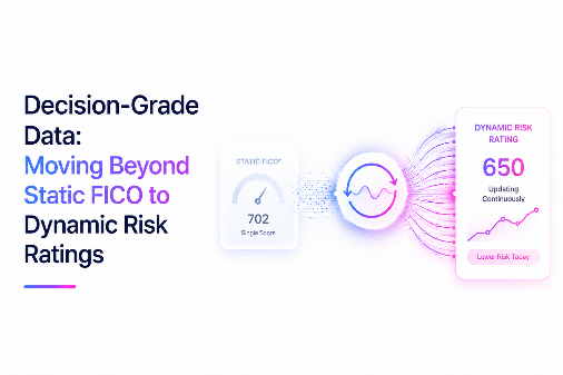 Decision-Grade Data: Moving Beyond Static FICO to Dynamic Risk Ratings